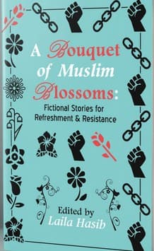 A Bouquet of Muslim Blossoms Fictional Stories for Refreshment & Resistance