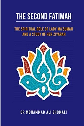 The Second Fatimah: The Spiritual Role of Lady Ma'sumah and a study of her Ziyarah (2nd edition)